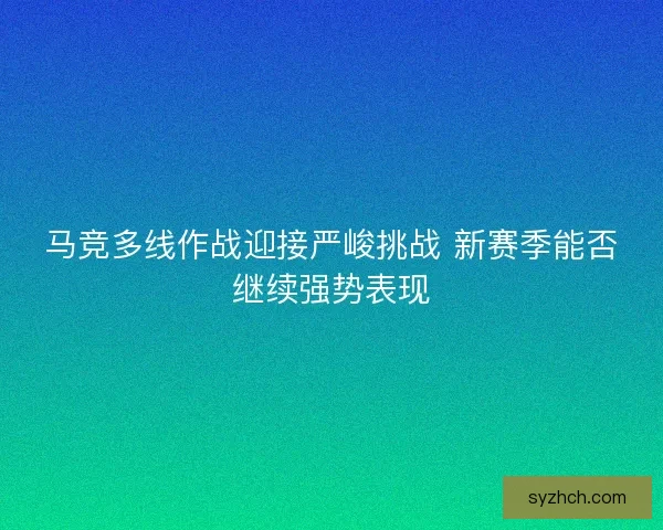 马竞多线作战迎接严峻挑战 新赛季能否继续强势表现